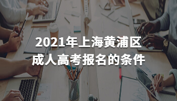 2021年上海黄浦区成考报名的条件