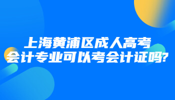 上海黄浦区成考会计专业可以考会计证吗?