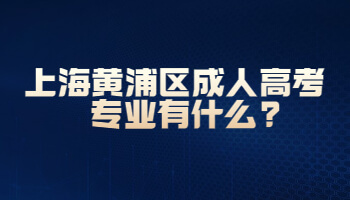 上海黄浦区成考专业有什么?