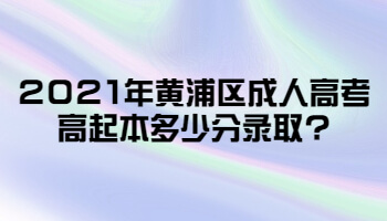 2021年黄浦区成考高起本多少分录取?